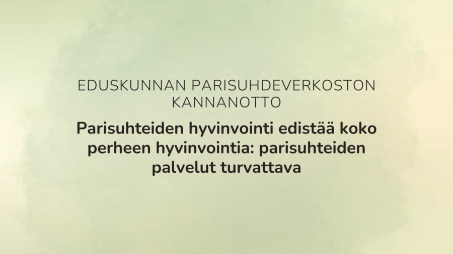 Eduskunnan parisuhdeverkoston kannanotto. Parisuhteiden hyvinvointi edistää koko perheen hyvinvointia: parisuhteiden palvelut turvattava.